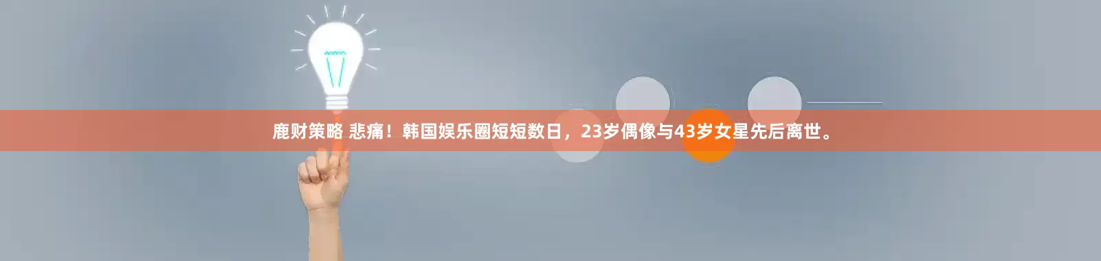 鹿财策略 悲痛！韩国娱乐圈短短数日，23岁偶像与43岁女星先后离世。